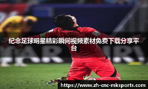 纪念足球明星精彩瞬间视频素材免费下载分享平台