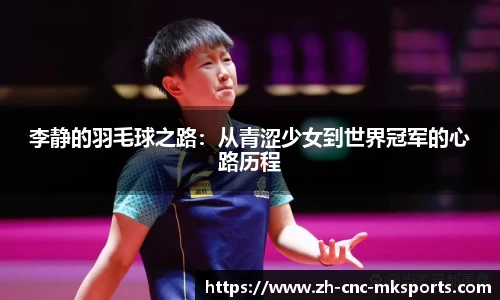 李静的羽毛球之路：从青涩少女到世界冠军的心路历程