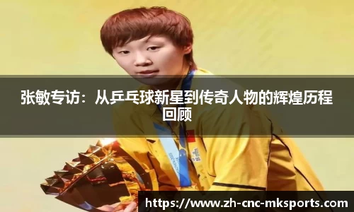 张敏专访：从乒乓球新星到传奇人物的辉煌历程回顾